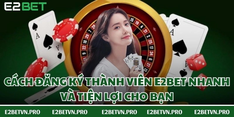 Cách đăng ký thành viên E2BET nhanh và tiện lợi cho bạn